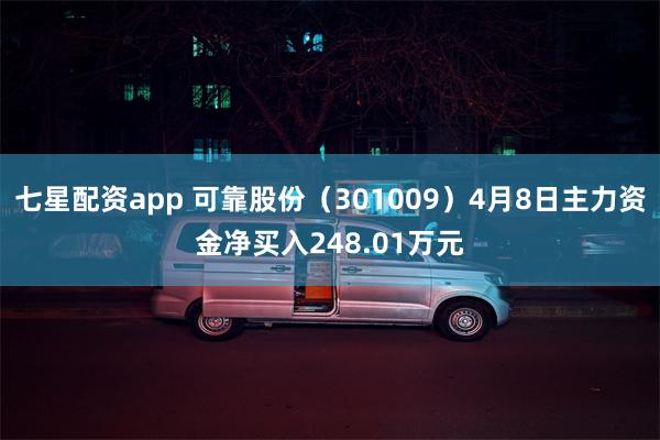 七星配资app 可靠股份（301009）4月8日主力资金净买入248.01万元