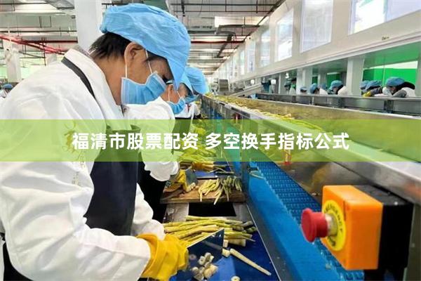 福清市股票配资 多空换手指标公式