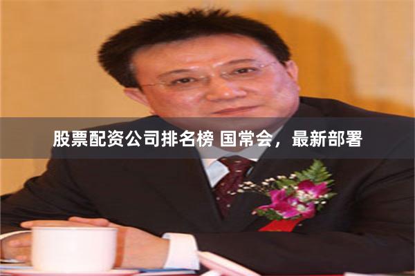 股票配资公司排名榜 国常会，最新部署
