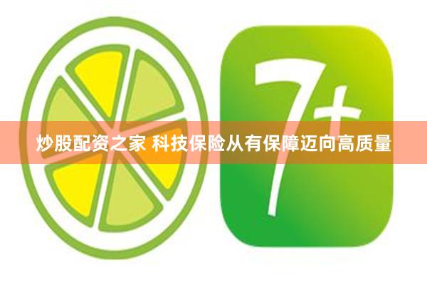炒股配资之家 科技保险从有保障迈向高质量