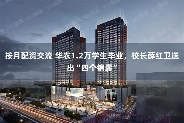 按月配资交流 华农1.2万学生毕业，校长薛红卫送出“四个锦囊”