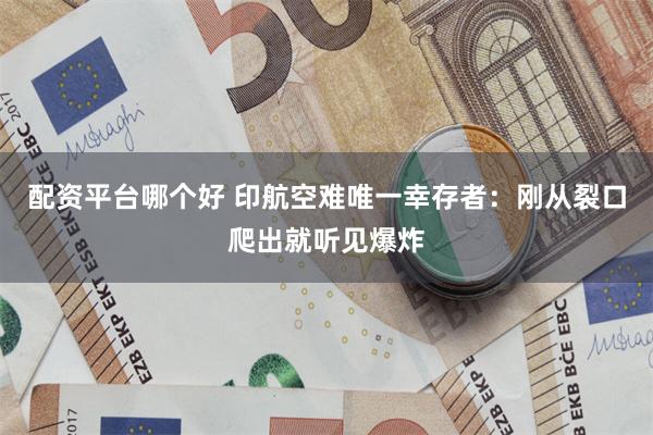 配资平台哪个好 印航空难唯一幸存者：刚从裂口爬出就听见爆炸
