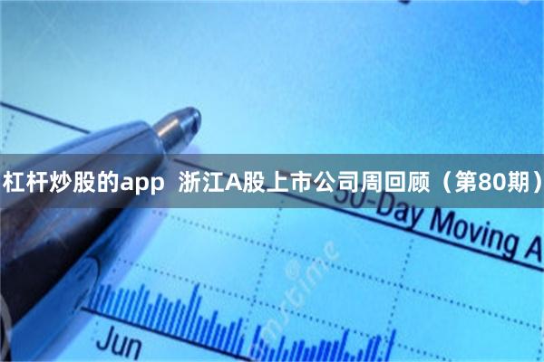 杠杆炒股的app  浙江A股上市公司周回顾（第80期）