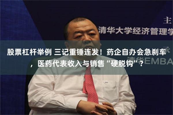 股票杠杆举例 三记重锤连发！药企自办会急刹车，医药代表收入与销售“硬脱钩”？