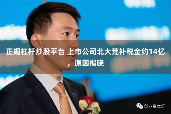 正规杠杆炒股平台 上市公司北大荒补税金约14亿，原因揭晓