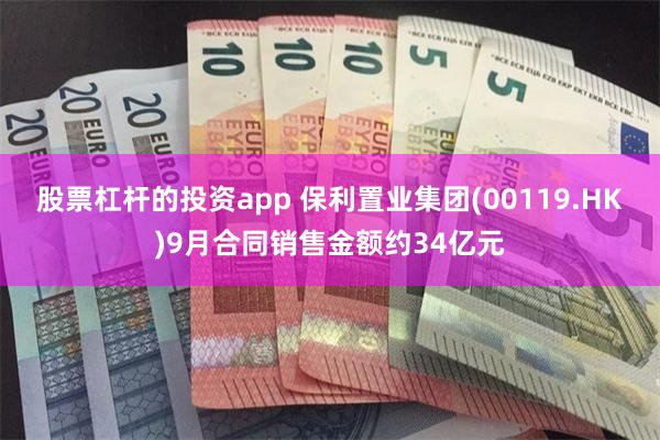 股票杠杆的投资app 保利置业集团(00119.HK)9月合同销售金额约34亿元