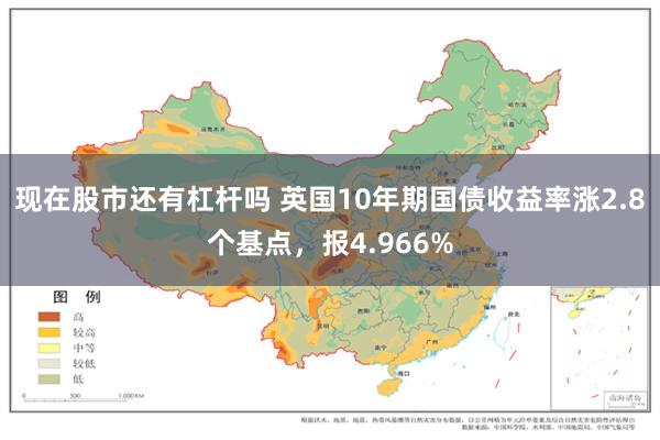 现在股市还有杠杆吗 英国10年期国债收益率涨2.8个基点，报4.966%