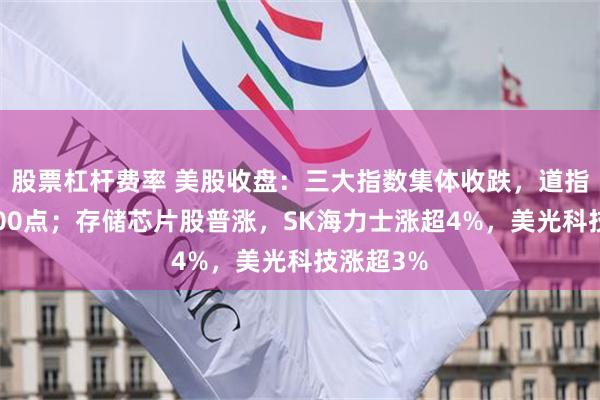 股票杠杆费率 美股收盘：三大指数集体收跌，道指暴跌逾700点；存储芯片股普涨，SK海力士涨超4%，美光科技涨超3%