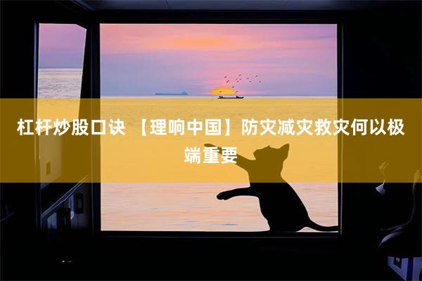 杠杆炒股口诀 【理响中国】防灾减灾救灾何以极端重要