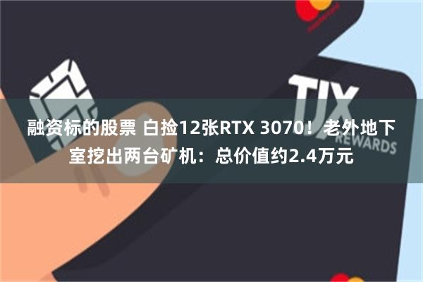 融资标的股票 白捡12张RTX 3070！老外地下室挖出两台矿机：总价值约2.4万元