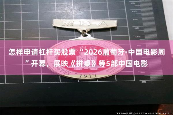 怎样申请杠杆买股票 “2026葡萄牙·中国电影周”开幕，展映《拼桌》等5部中国电影