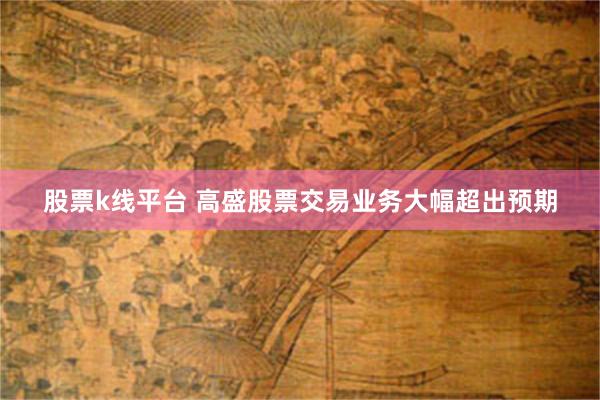 股票k线平台 高盛股票交易业务大幅超出预期