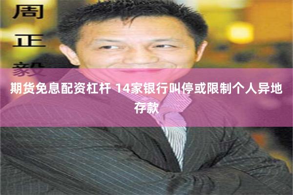 期货免息配资杠杆 14家银行叫停或限制个人异地存款